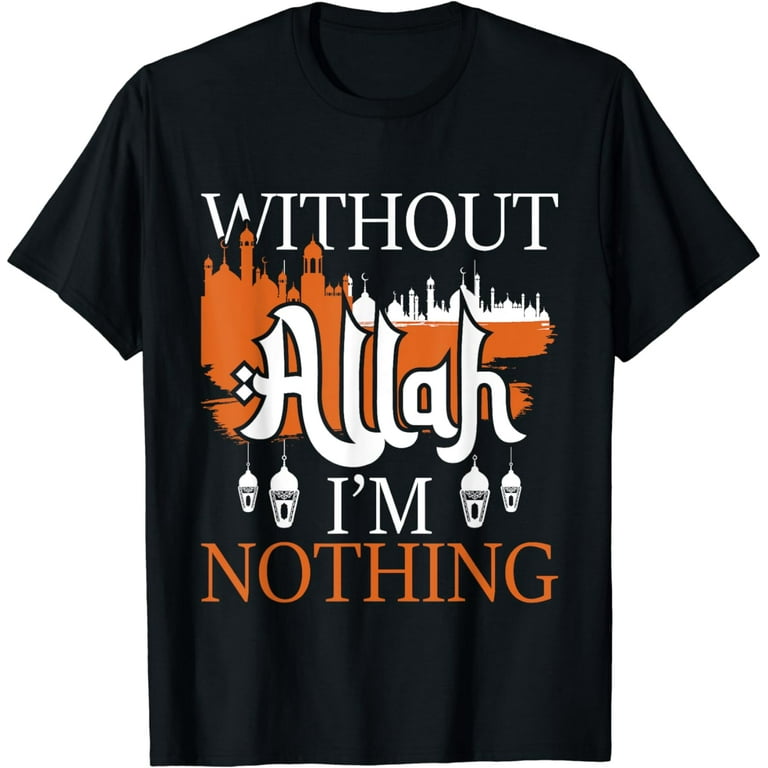 Without Allah I'm Nothing Islam Islamic T-Shirt For Muslim Without Allah I'm Nothing Islam Islamic T-Shirt For Muslim