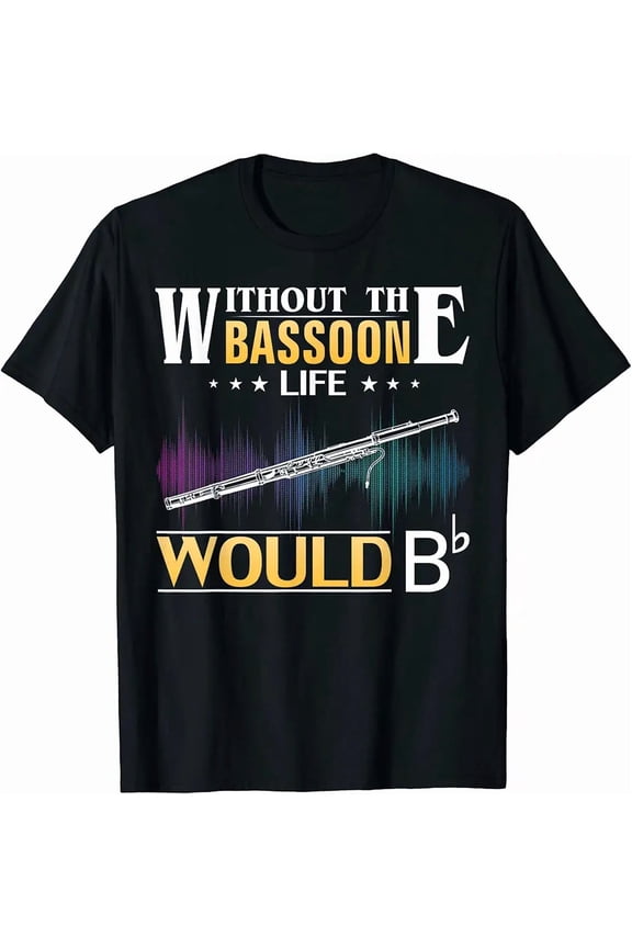 Without Bassoon Life Would Bb Funny Orchestra Music Lover Unisex T-Shirt, up to Size 5XL
