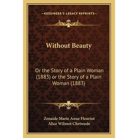 Without Beauty : Or the Story of a Plain Woman (1883) or the Story of a Plain Woman (1883) (Paperback)