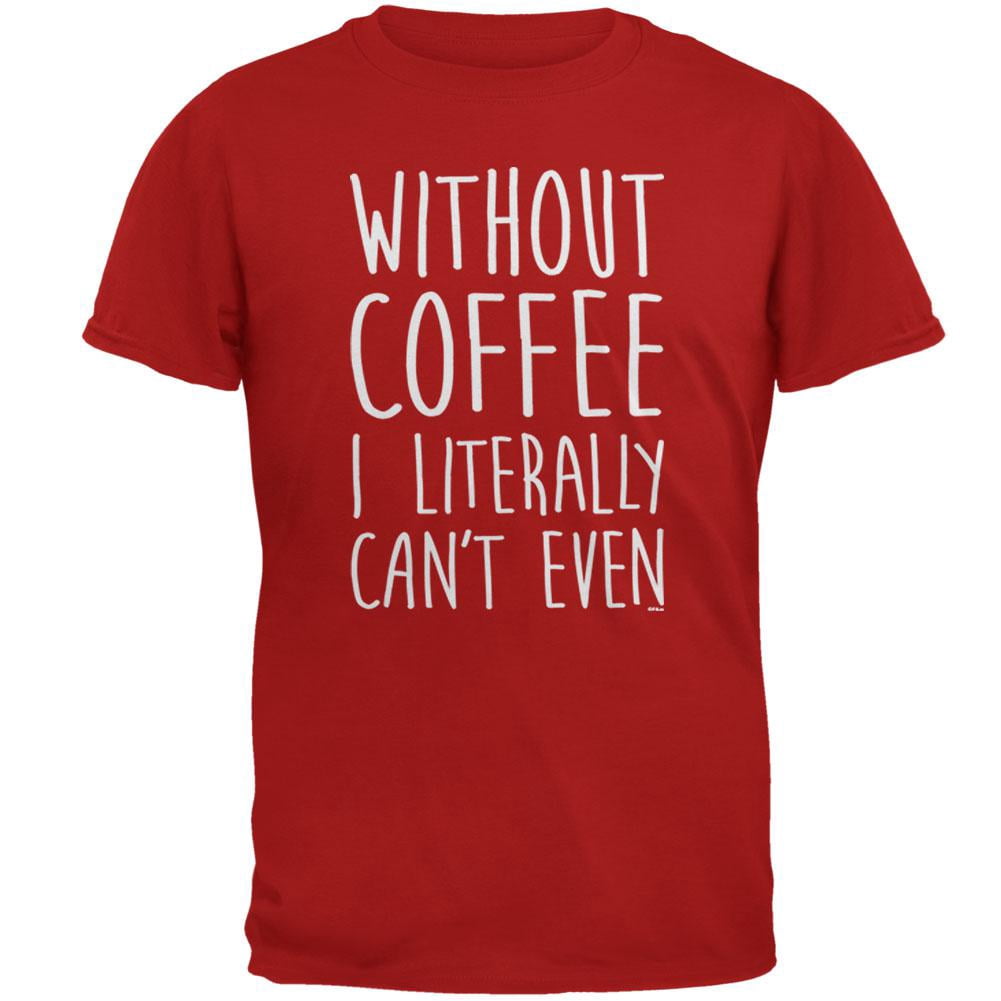 Without Coffee I Literally Can't Even Mens T Shirt Red X-LG - Walmart.com