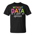 thumbnail image 1 of Without Data It’s Just an Opinion T-Shirt – Funny Data Analyst Tee for Men Women, Data Science Gift Shirt for Statisticians, Nerdy Research Analyst Birthday Present, 1 of 3