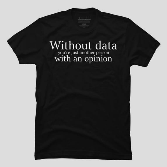 Without Data You’re Just Another Opinion Funny Nerd Quote H28595 Unisex T-Shirt, Up to 5XL Available