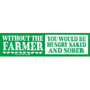 Without the Farmer You Would Be Hungry Naked and Sober Small Environmental Awareness Bumper Sticker Decal for Autos, Laptops, Skateboards, Water Bottles