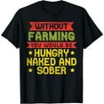 thumbnail image 1 of Without Farming Hungry Naked Sober Funny Farm Farmer Gift T-Shirt, 1 of 3