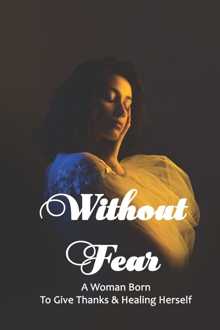 Without Fear : A Woman Born To Give Thanks & Healing Herself: Sexual Abuse Books For Survivors (Paperback)