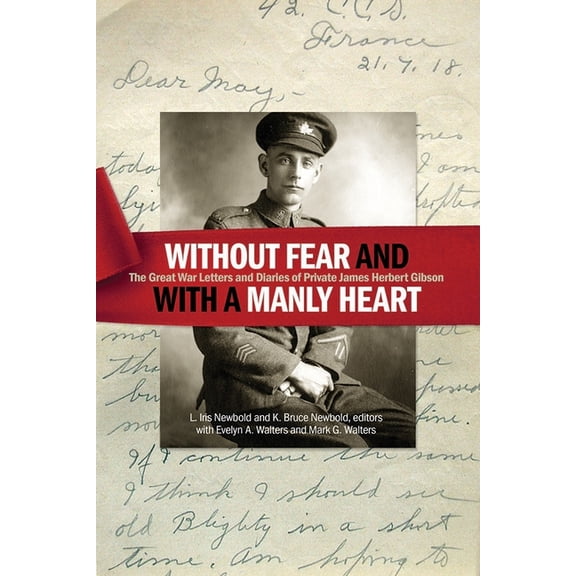 Without Fear and with a Manly Heart: The Great War Letters and Diaries of Private James Herbert Gibson, (Paperback)