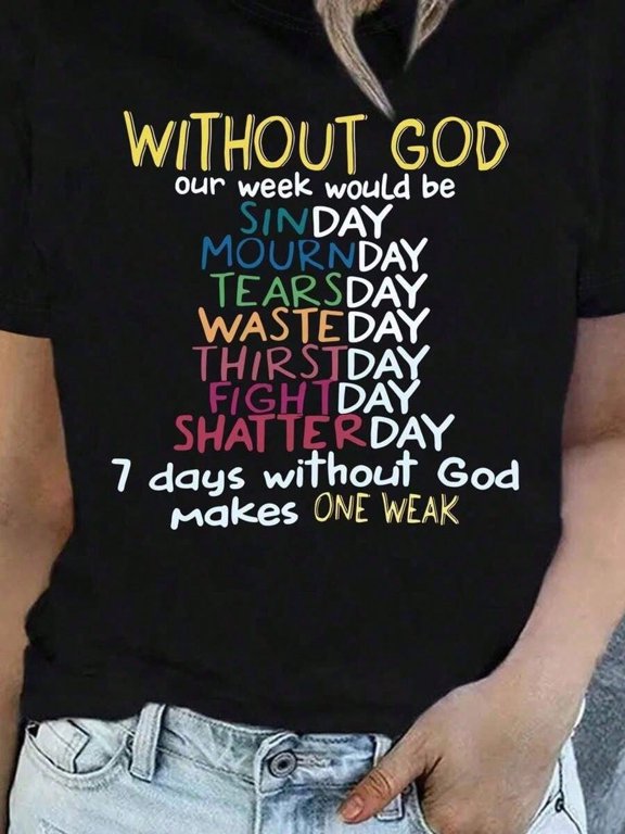 Without God Our Week Would Be Sinday Mournday Tearsday Wasteday Thirstday Fightday Shatterday 7 Days Without God Makes One Weak Religious Quote Unisex Cotton Men's Women's Tee Shirt
