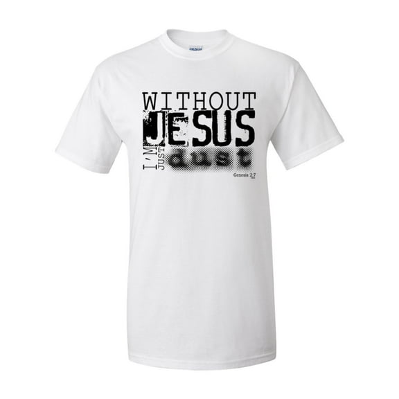 Without Jesus I Am Just Dust Christian Unisex Short Sleeve T-shirt-White-Large