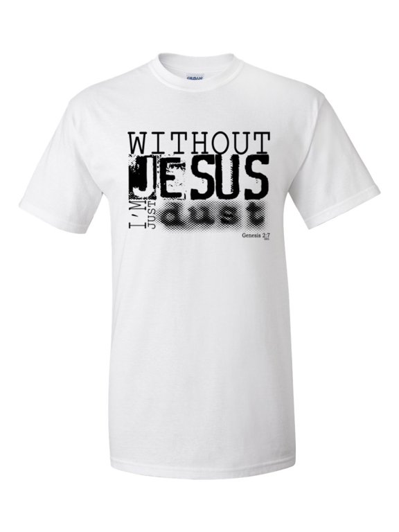 Without Jesus I Am Just Dust Christian Unisex Short Sleeve T-shirt-White-Small