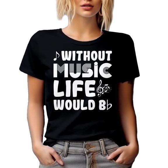 Without Music Life Would B Flat, Bb Music Note Pun, Artist or Musician Quote, Black T-Shirt, Medium