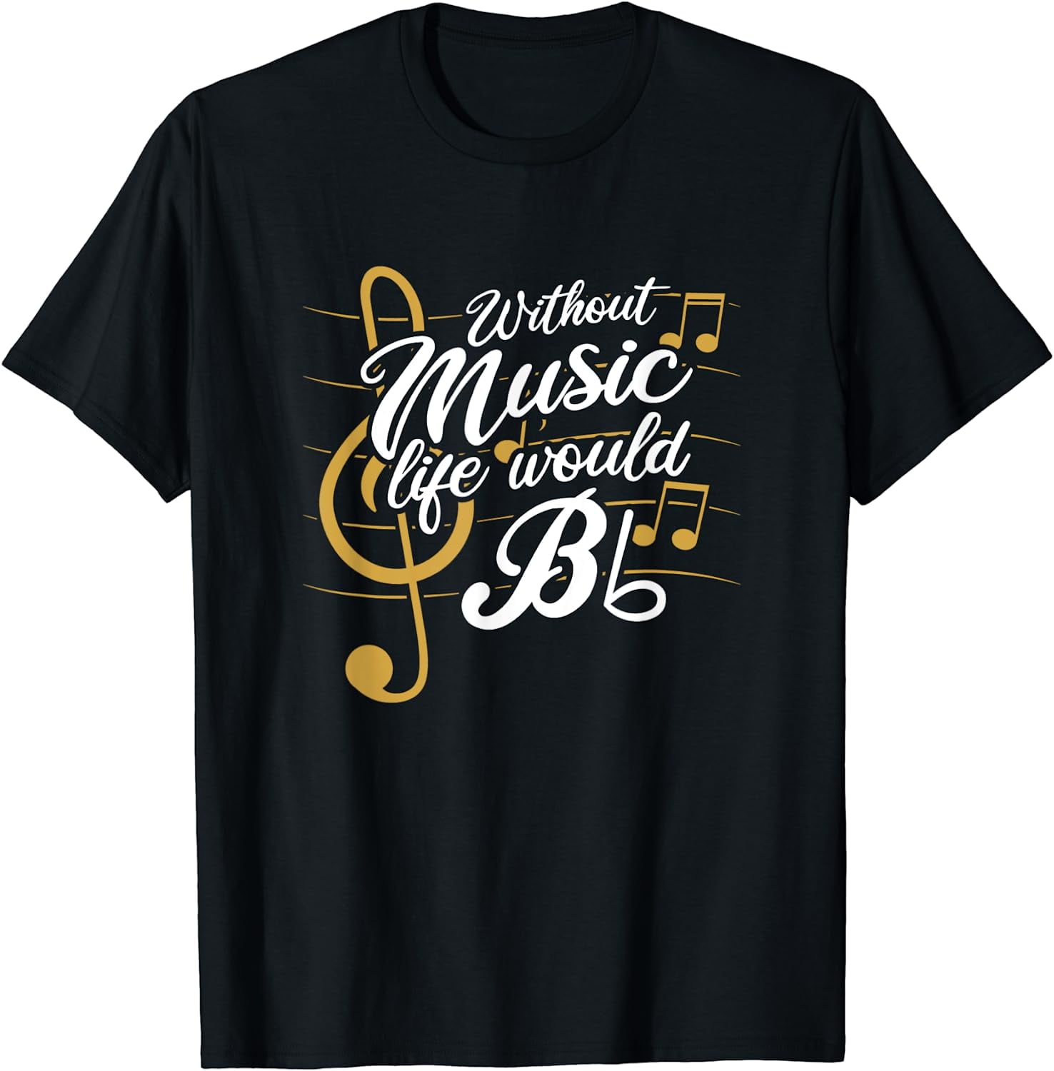 Without Music Life Would B Flat II - Funny Music Quotes T-Shirt ...