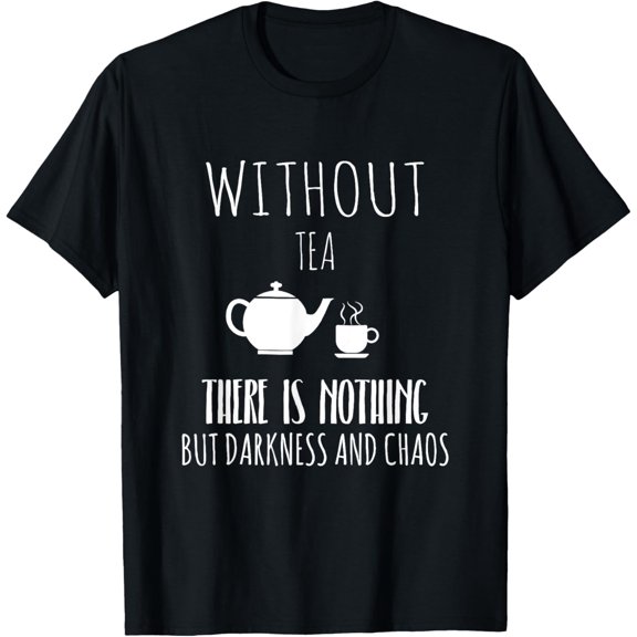 Without Tea There Is Nothing - Funny Teapot lover T-shirt