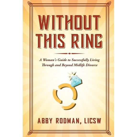Without This Ring: A Woman's Guide to Successfully Living Through and Beyond Midlife Divorce, (Paperback)