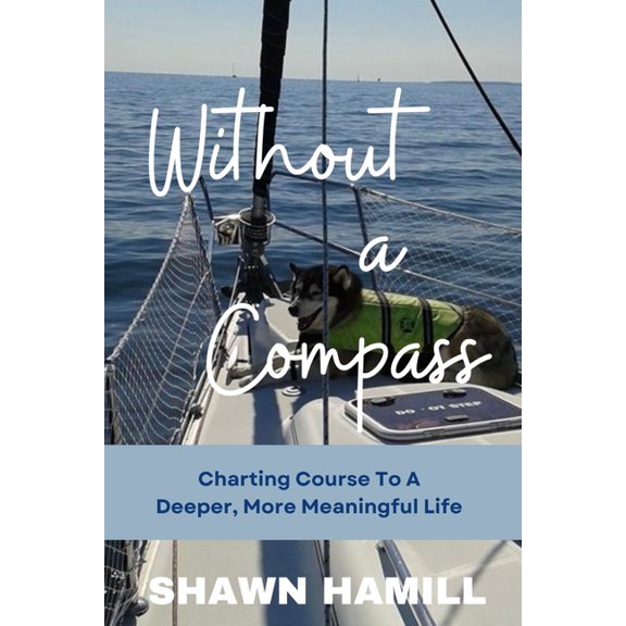 Without a Compass: Charting Course for a Deeper, More Meaningful Life, (Paperback)