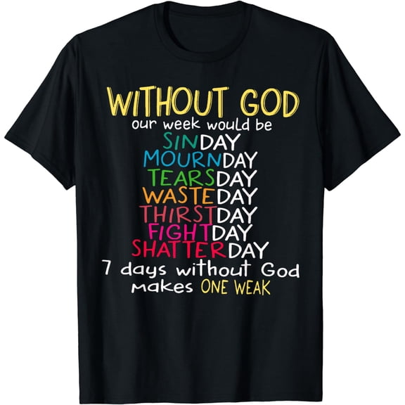 Without god our week would be sinday mournday tearsday T-Shirt