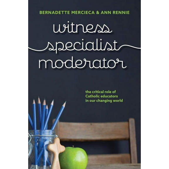 Witness, Specialist, Moderator: The Critical Role of Catholic Educators in Our Changing World, (Paperback)