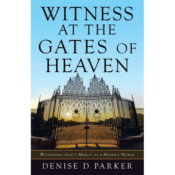 Witness at the Gates of Heaven : Witnessing God's Mercy as a Hospice Nurse (Paperback)