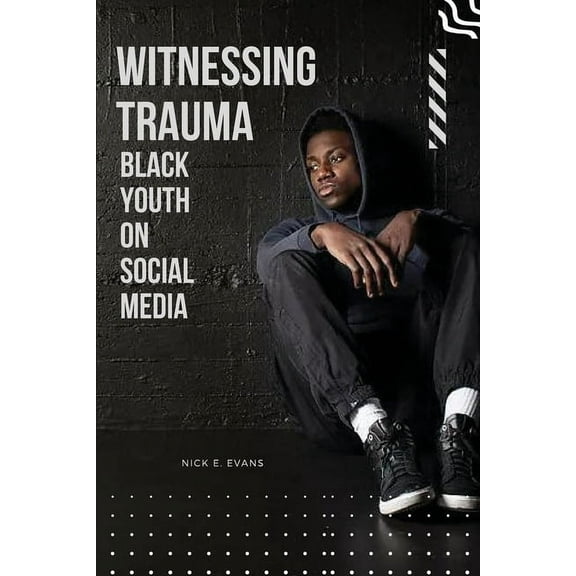 Witnessing Trauma Black Youth on Social Media, (Paperback)