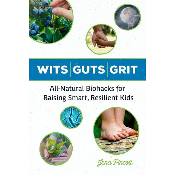 Wits Guts Grit: All-Natural Biohacks for Raising Smart, Resilient Kids, (Paperback)