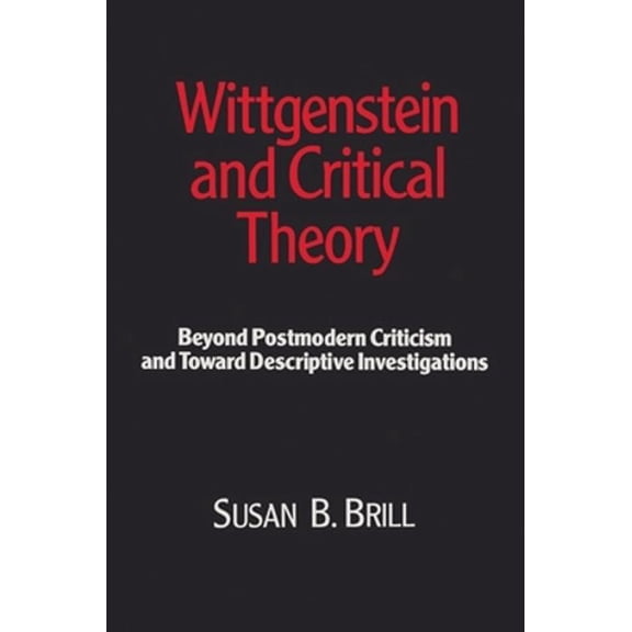 Wittgenstein & Critical Theory : Beyond Postmodern Criticism and Toward Descriptive Investigations (Paperback)