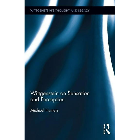 Wittgenstein's Thought and Legacy Wittgenstein on Sensation and Perception, (Hardcover)