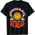 thumbnail image 1 of Witty Dark Humor - Themed Patterned Tee,Tops Boasts "SOMEDAY WE'LL ALL BE DEAD" Text and Smiling Sun Illustration, Round Neck Regular Fit T - shirts, Size(S - 5XL), 1 of 5