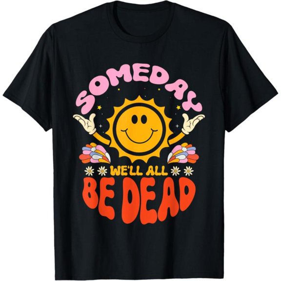 Witty Dark Humor - Themed Patterned Tee,Tops Boasts "SOMEDAY WE'LL ALL BE DEAD" Text and Smiling Sun Illustration, Round Neck Regular Fit T - shirts, Size(S - 5XL)
