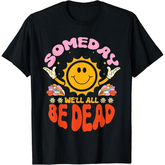 Witty Dark Humor - Themed Patterned Tee,Tops Boasts "SOMEDAY WE'LL ALL BE DEAD" Text and Smiling Sun Illustration, Round Neck Regular Fit T - shirts, Size(S - 5XL)