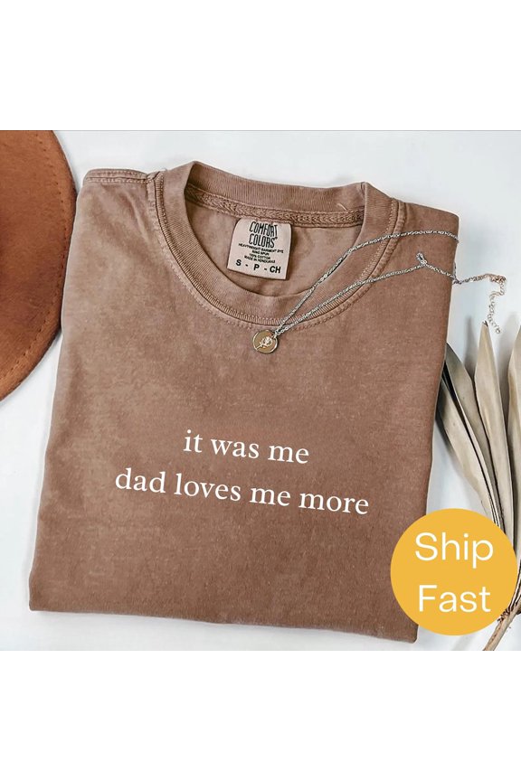 Witty Family Was Me Dad Loves Me More Sibling Rivalry T-Shirt All Size S-3XL