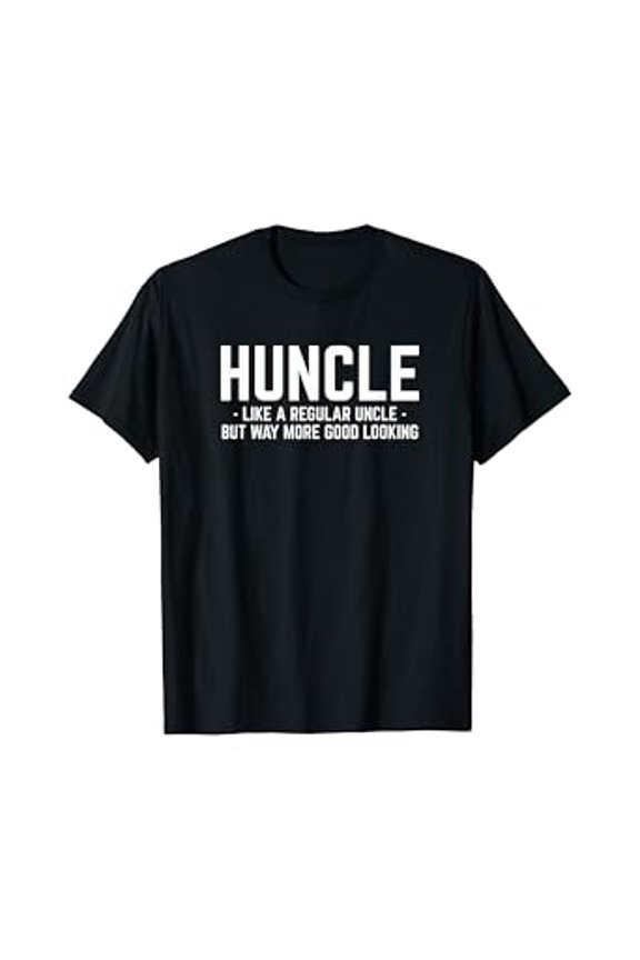 Witty Huncle Quote T-Shirt for the Extra Good Looking Uncle