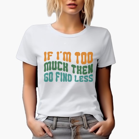 Witty Sarcastic If I'm Too Much Then Go Find Less Quote, Groovy Retro Wavy Text Merch Gift, White T-Shirt, Medium