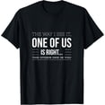 thumbnail image 1 of Witty The Way I See It, One Of Us Is Right Design T-Shirt, 1 of 4