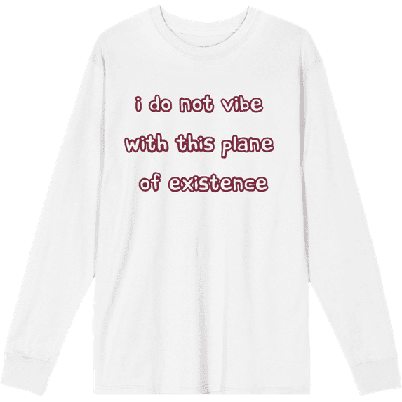 Witty Voice I Do Not Vibe With This Plane Of Existence Crew Neck Long Sleeve Adult Tee-Medium-White