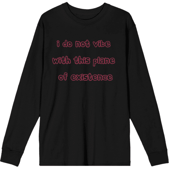Witty Voice I Do Not Vibe With This Plane Of Existence Crew Neck Long Sleeve Adult Tee-Small-Black