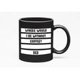 thumbnail image 1 of Witty Where Would I Be Without Coffee Quotes, Black 11oz Ceramic Mug, 1 of 1