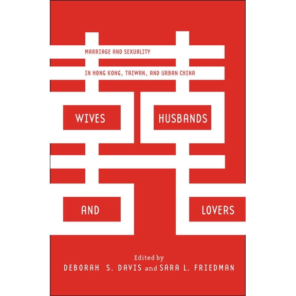 Wives, Husbands, and Lovers : Marriage and Sexuality in Hong Kong, Taiwan, and Urban China (Paperback)
