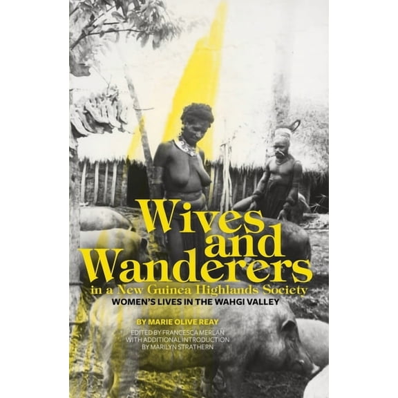 Wives and Wanderers in a New Guinea Highlands Society: Women's lives in the Wahgi Valley (Paperback) by Marie Olive Reay