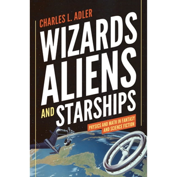 Pre-Owned Wizards, Aliens, and Starships: Physics and Math in Fantasy and Science Fiction (Hardcover) 0691147159 9780691147154