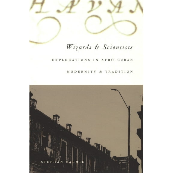 Wizards and Scientists: Explorations in Afro-Cuban Modernity and Tradition, (Hardcover)