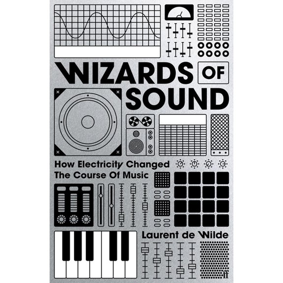 Wizards of Sound: How Electricity Changed the Course of Music, (Hardcover)