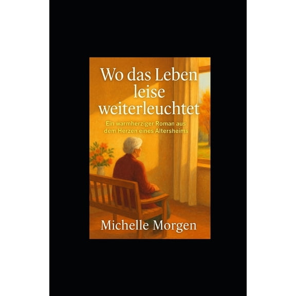 Wo das Leben leise weiterleuchtet: Ein warmherziger Roman aus dem Herzen eines Altersheims, (Paperback)