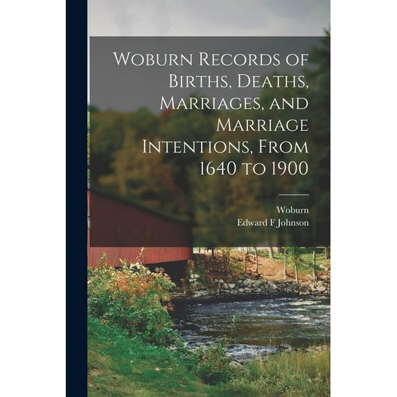 Woburn Records of Births, Deaths, Marriages, and Marriage Intentions, From 1640 to 1900, (Paperback)