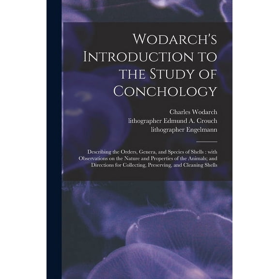 Wodarch's Introduction to the Study of Conchology: Describing the Orders, Genera, and Species of Shells: With Observatio, (Paperback)