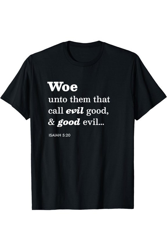 Woe Unto Them That Call Evil Good, And Good Evil... Biblical T-Shirt