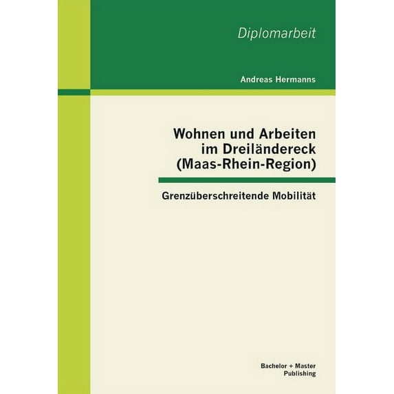 Wohnen und Arbeiten im Dreiländereck (Maas-Rhein-Region): Grenzüberschreitende Mobilität (Paperback)