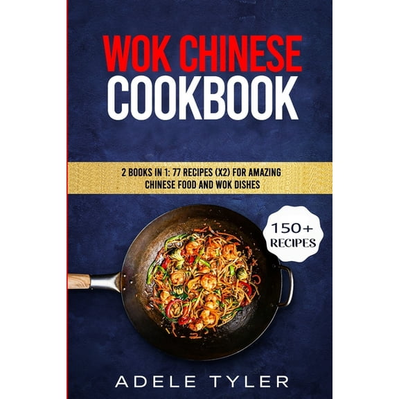 Wok Chinese Cookbook : 2 Books In 1: 77 Recipes (x2) For Amazing Chinese Food And Wok Dishes (Paperback)