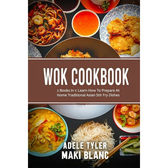 Wok Cookbook: 2 Books in 1: Learn How To Prepare At Home Traditional Asian Stir Fry Dishes (Paperback)