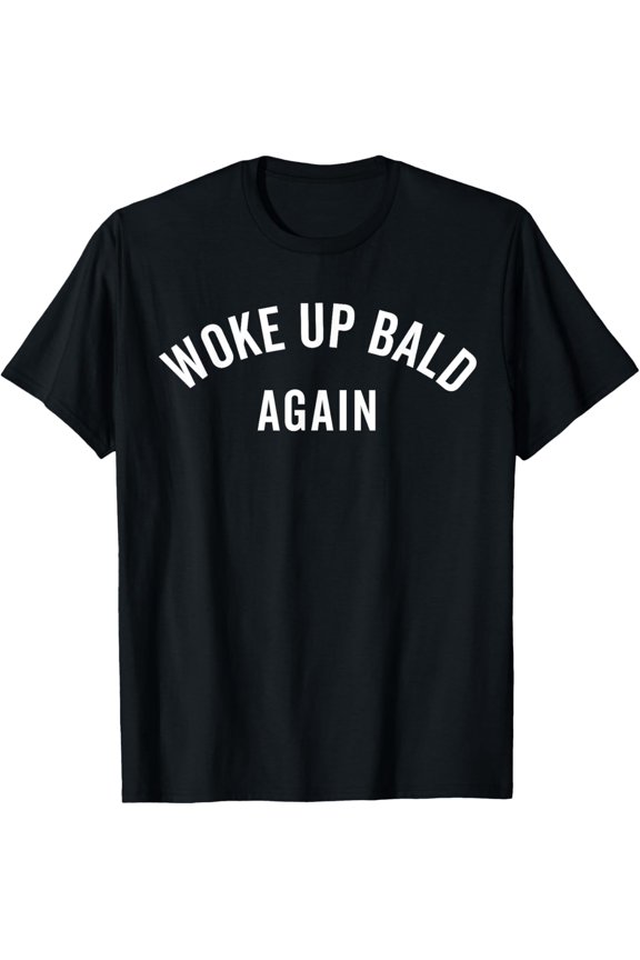 Woke Up Bald Again, Bald Guy, Bald Hair, Funny Ironic T-Shirt