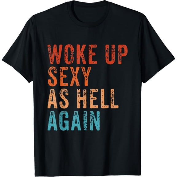 Woke Up Sexy As Hell Again Retro Funny Conceited Vain Sassy T-ShirtMen and women, White Black T-shirt, size: Extra large S-2120XL