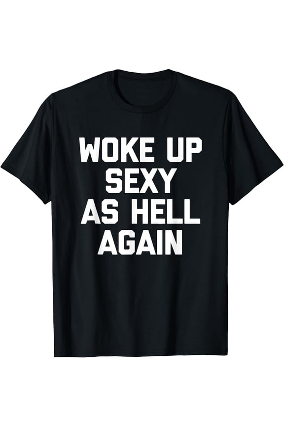 Woke Up Sexy As Hell Again T-Shirt funny saying sarcastic T-Shirt